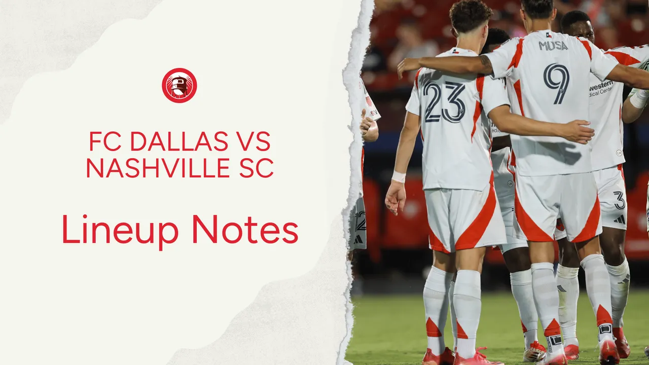 FC Dallas vs Nashville SC: Lineup notes 📝